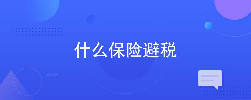 哪些保险可以避税 哪些保险可以避税 中国哪些保险可以避税