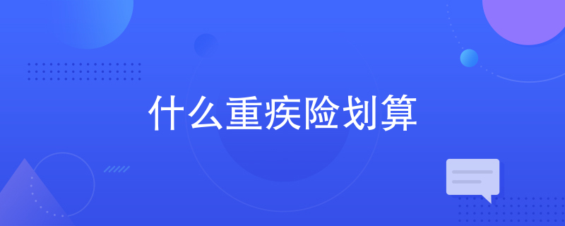 什么重疾险划算 什么重疾险划算
